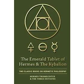 Hermes Trismegistus, The Three Initiates: The Emerald Tablet of Hermes &; Kybalion