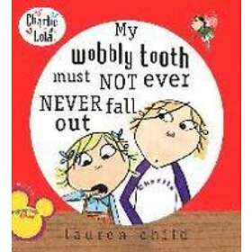 Lauren Child: My Wobbly Tooth Must Not Ever Never Fall Out