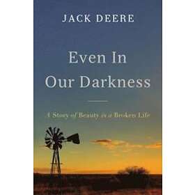 Jack S Deere: Even in Our Darkness