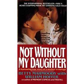 Betty Mahmoody, William Hoffer: Not Without My Daughter: The Harrowing True Stor