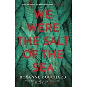 Roxanne Bouchard: We Were the Salt of Sea