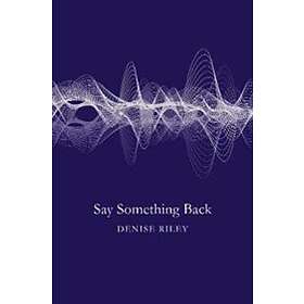 Denise Riley: Say Something Back