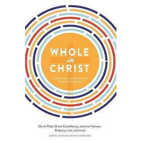 David Platt, Grant Castleberry, Brittany Lind: Whole in Christ: A Biblical Approach to Singleness