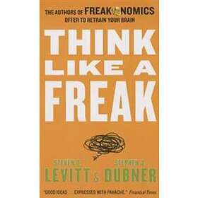 Steven D Levitt, Stephen J Dubner: Think Like A Freak