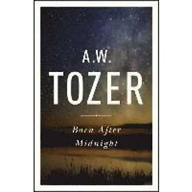 A W Tozer: Born After Midnight