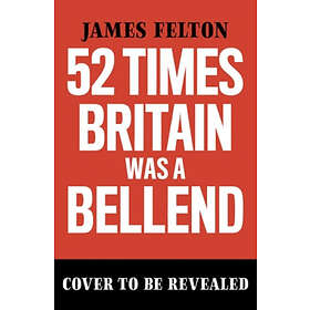 James Felton: 52 Times Britain was a Bellend