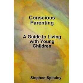 Stephen Spitalny: Conscious Parenting: A Guide to Living with Young Children