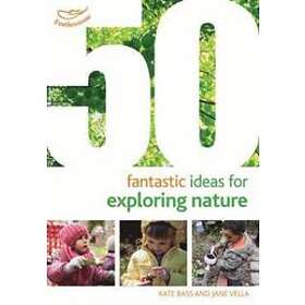 Kate Bass, Jane Vella: 50 Fantastic Ideas for Exploring Nature