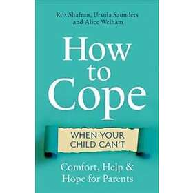 Roz Shafran, Ursula Saunders, Alice Welham: How to Cope When Your Child Can't