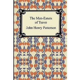 John Henry Patterson: The Man-Eaters of Tsavo