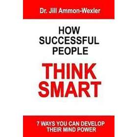 Jill Ammon-Wexler: How Successful People Think Smart: 7 Ways You Can Develop The