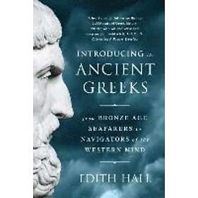 Edith Hall: Introducing the Ancient Greeks From Bronze Age Seafarers to Navigators of Western Mind