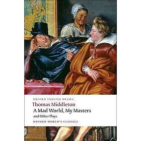 Thomas Middleton: A Mad World, My Masters and Other Plays