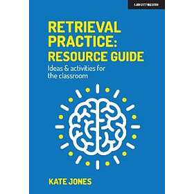 Kate Jones: Retrieval Practice: Resource Guide: Ideas &; activities for the classroom