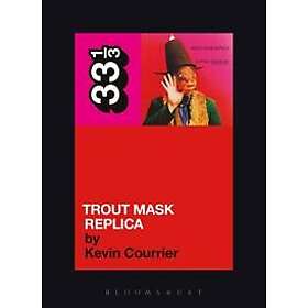 Kevin Courrier: Captain Beefheart's Trout Mask Replica