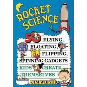 J Wiese: Rocket Science: 50 Flying, Floating, Flipping, Spi Spinning Gadgets Kid