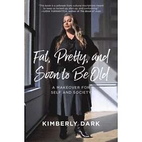 Kimberly Dark: Fat, Pretty And Soon To Be Old