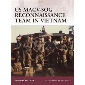 Gordon L Rottman: US MACV-SOG Reconnaissance Team in Vietnam