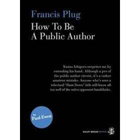 Paul Ewen: Francis Plug How To Be A Public Author