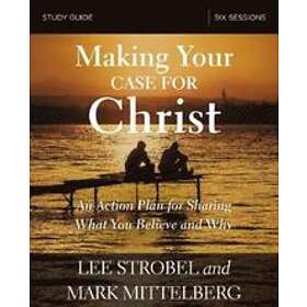 Lee Strobel, Mark Mittelberg: Making Your Case for Christ Bible Study Guide