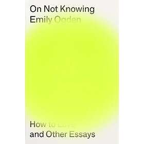 Emily Ogden: On Not Knowing