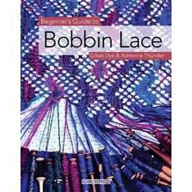 Gilian Dye, Adrienne Thunder: Beginner's Guide to Bobbin Lace