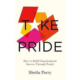 Sheila Parry: Take Pride: How to Build Organisational Success Through People