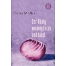 Herta Muller: Der Konig verneigt sich und totet