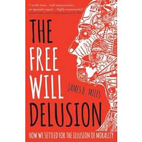 James B Miles: The Free Will Delusion