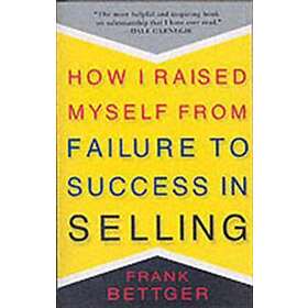 Frank Bettger: How I Raised Myself From Failure to Success in Selling