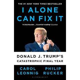 Carol D Leonnig, Philip Rucker: I Alone Can Fix It