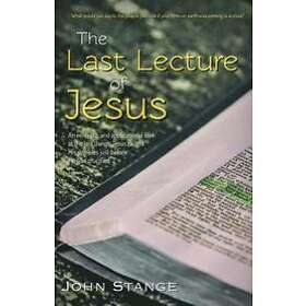 John Stange: The Last Lecture of Jesus: An applicational study the final lessons Jesus taught His disciples