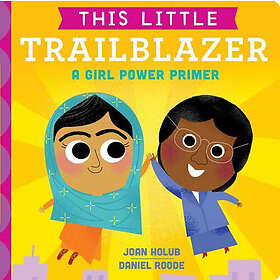 Joan Holub: This Little Trailblazer: A Girl Power Primer