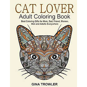 Gina Trowler: Cat Lover: Adult Coloring Book: Best Gifts for Mom, Dad, Friend, Women, Men and Adults Everywhere: Beautiful Cats Stress Relie