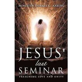 Minister Dennis G Aaberg: Jesus' Last Seminar