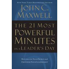 John C Maxwell: The 21 Most Powerful Minutes in a Leader's Day