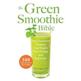 Kristine Miles: The Green Smoothie Bible