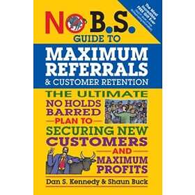 Dan S Kennedy, Shaun Buck: No B.S. Guide to Maximum Referrals and Customer Retention