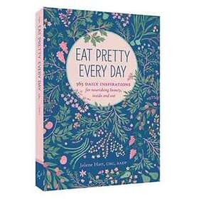Jolene Hart: Eat Pretty Everyday: 365 Daily Inspirations for Nourishing Beauty, 