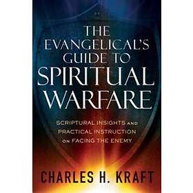 Charles H Kraft, Stephen Seamands: The Evangelical`s Guide to Spiritual Warfare Scriptural Insights and Practical Instruction on Facing the 
