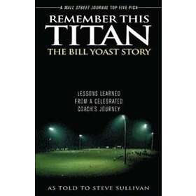 Steve Sullivan: Remember This Titan: The Bill Yoast Story