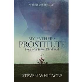 Steven Whitacre: My Fathers Prostitute: Story of a Stolen Childhood