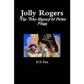 E T Fox: Jolly Rogers, the True History of Pirate Flags