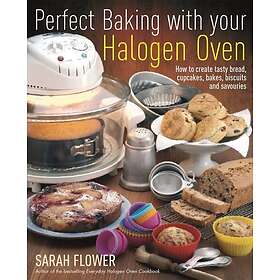 Sarah Flower: Perfect Baking With Your Halogen Oven