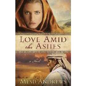 Mesu Andrews: Love Amid the Ashes A Novel