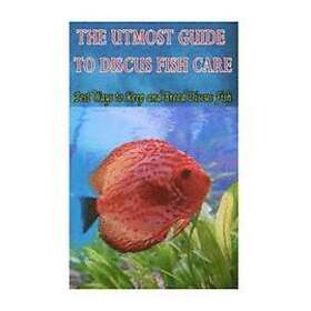 Joatham Mwijage: The Utmost Guide to Discus Fish Care: Best Ways Keep and Breed