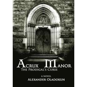 Alexander Oladokun: Acrux Manor: The Prodigal's Curse