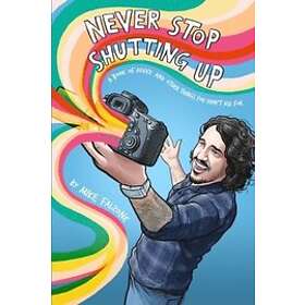 Mike Falzone: Never Stop Shutting Up: A Book of Advice and Other Things You Didn't Ask For