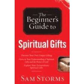 Sam Storms: The Beginner`s Guide to Spiritual Gifts