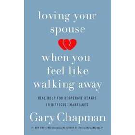 Gary D Chapman: Loving Your Spouse When You Feel Like Walking Away